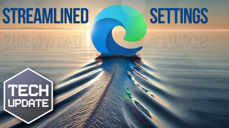 Microsoft’s browser takes back the Edge with streamlined settings