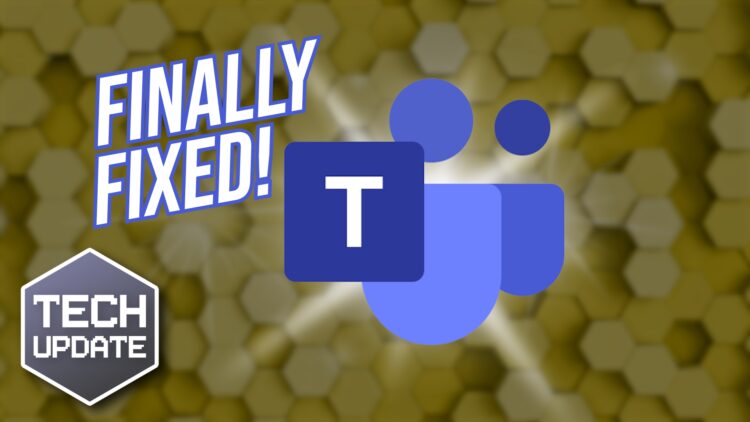 Microsoft finally fixes these Teams issues